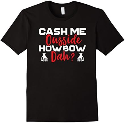 Men's Cash Me Ousside Howbow Dah T-Shirt - Funny Parody Unisex Large Black
