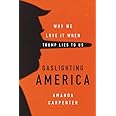 Gaslighting America: Why We Love It When Trump Lies to Us