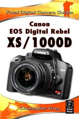 [(Canon EOS Digital Rebel XS/1000D: Focal Digital Camera Guides )] [Author: Christopher Grey] [Dec-2008]