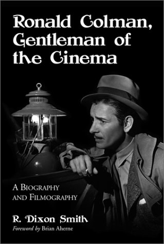 Ronald Colman, Gentleman of the Cinema: A Biography and Filmography (McFarland Classics), by R. Dixon Smith