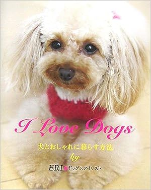 I Love Dogs 犬とおしゃれに暮らす方法 Eri 本 通販 Amazon