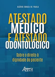 Livro Atestado Médico e Atestado Odontológico: Sobre o Direito a Dignidade do Paciente