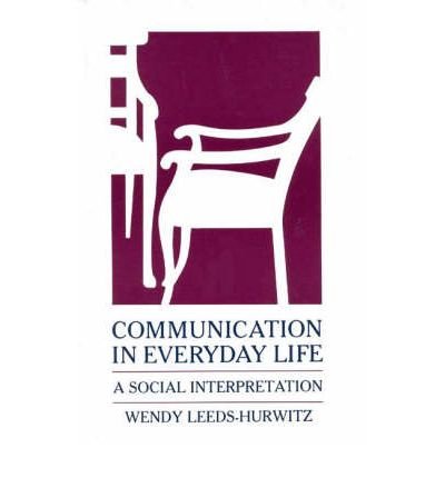 [(Communication in Everyday Life: A Social Interpretation )] [Author: Wendy Leeds-Hurwitz] [Nov-1989], by Wendy Leeds-Hurwitz