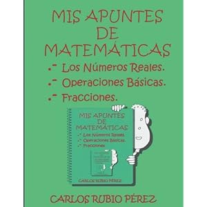 Mis Apuntes de Matematicas: Los Numeros Reales, Operaciones Basicas, Fracciones (Spanish Edition)