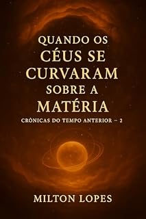 Livro Quando os Céus Se Curvaram Sobre a Matéria : Crônicas do Tempo Anterior - 2 (A Luz de Onde Viemos)
