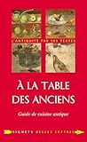 À la Table des Anciens: Guide de cuisine antique (Signets Belles Lettres t. 2) (French Edition) by