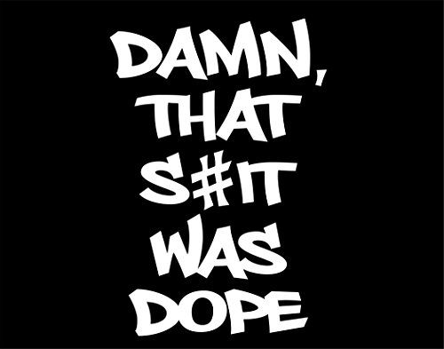 Damn The S#it Was Dope - 4"x 5-1/2" - Vinyl Die Cut Decal / Bumper Sticker For Windows, Trucks, Cars, Laptops, Macbooks, Etc.