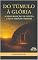 Livro DO TÚMULO À GLORIA: A RESSURREIÇÃO DE CRISTO E SEUS EFEITOS ETERNOS