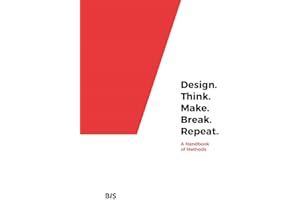 Design. Think. Make. Break. Repeat.: A Handbook of Methods