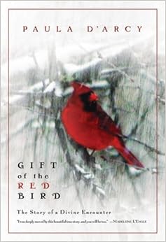 Gift of the Red Bird: The Story of a Divine Encounter, by Paula D'Arcy Gift of the Red Bird: The Story of a Divine Encounter, by Paula D'Arcy