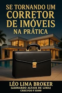 Livro SE TORNANDO UM CORRETOR DE IMÓVEIS NA PRÁTICA: GUIA PARA O SUCESSO