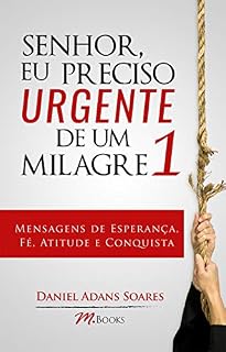 Livro Senhor, eu preciso urgente de um milagre 1: Mensagens de esperança, fé, atitude e conquista