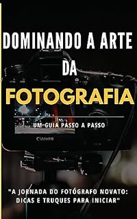 Livro DOMINANDO A ARTE DA FOTOGRAFIA: Um Guia Passo a Passo