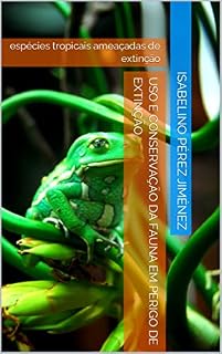 Livro Uso e Conservação da Fauna em Perigo de Extinção: espécies tropicais ameaçadas de extinção