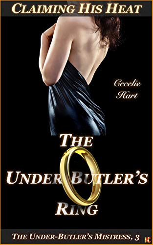 The Under-Butler's Ring: Claiming His Heat (The Under-Butler's Mistress Book 3)