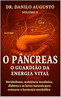 Livro O PÂNCREAS – O GUARDIÃO DA ENERGIA VITAL: Metabolismo, resistência insulínica, diabetes e as chaves naturais para restaurar a harmonia metabólica (Os Órgãos da Consciência Livro 2)