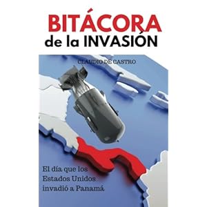 BITÁCORA de la INVASIÓN: El día que Estado Unidos  invadió a Panamá (Testimonios de la Historia) (Spanish Edition)