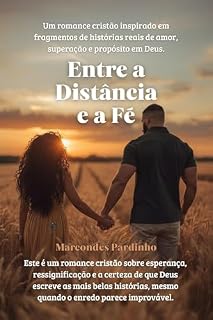 Livro Entre a Distância e a Fé: Um romance cristão inspirado em fragmentos de histórias reais de amor, superação e propósito em Deus.