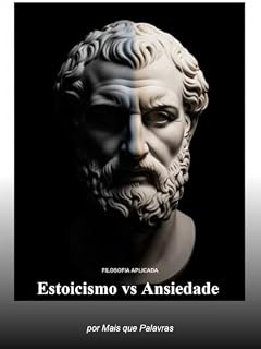 Livro Estoicismo vs Ansiedade: O Caminho da Resiliência para Superar o Medo e Dominar sua Mente com a Filosofia Ancestral