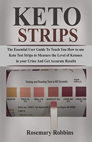 keto Strips: The Essential User Guide To Teach You How to Use Keto Test Strips To Measure the Levels of Ketones in Your Urine Accurately Paperback – February 2, 2019
