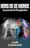Hors De Ce Monde (Traduit): Le pouvoir de l'imagination (French Edition) by Neville Goddard