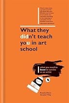 What They Didn't Teach You in Art School: How to survive as an artist in the real world (What They Didn't Teach You In School) What They Didn't Teach You in Art School: How to survive as an artist in the real world (What They Didn't Teach You In School)