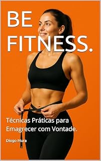 Livro BE FITNESS.: Técnicas Práticas para Emagrecer com Vontade.