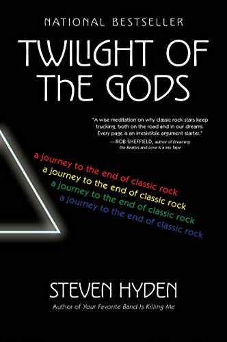 Twilight of the Gods: A Journey to the End of Classic Rock by Steven Hyden