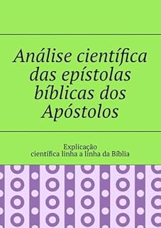 Livro Análise científica das epístolas bíblicas dos Apóstolos. Explicação científica linha a linha da Bíblia