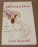 Front cover for the book The Mourning Dove: A Story of Love by Larry Barkdull