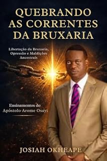 Livro Quebrando as Correntes da Bruxaria: Um guia cristão para a vitória através da oração e das Escrituras, baseado nos ensinamentos do apóstolo Arome Osayi
