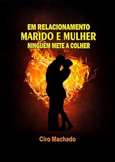 Livro EM RELACIONAMENTO MARIDO MULHER, NINGUÉM METE A COLHER: Sexo, presente de Deus para o casal