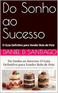 Livro Do Sonho ao Sucesso: O Guia Definitivo para Vender Bolo de Pote