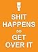Shit Happens So Get Over It