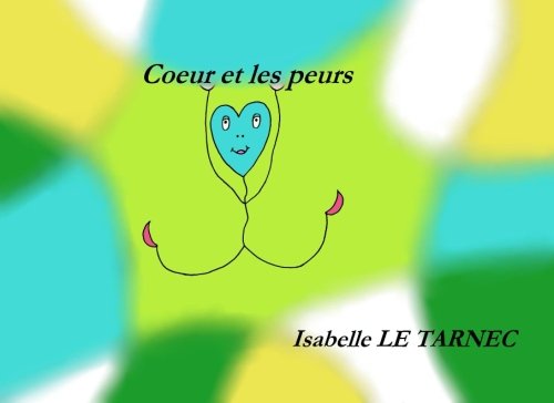 Coeur et les peurs: Les peurs chez les jeunes enfants (Des livres pour reflechir avec nos enfants su by Isabelle Le Tarnec