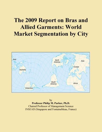 The 2009 Report on Bras and Allied Garments: World Market Segmentation by City