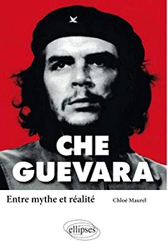 Che Guevara : Entre mythe et réalité by Chloé Maurel