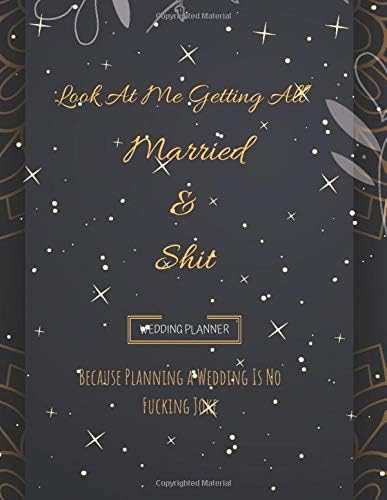 Look At Me Getting All Married & Shit Wedding Planner: A Wedding Planning Notebook Organizer With Complete Wedding Checklists, Budget Planner, Worksheets, Timeline, Guest Lists & Journal