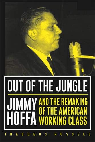 Thaddeus RussellOut Of The Jungle: Jimmy Hoffa And The Remaking Of (Labor In Crisis)