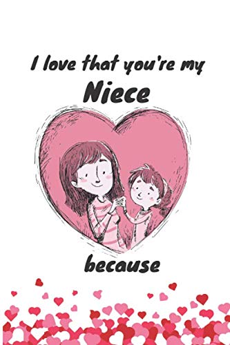 Love That you're My Niece because: Notebook To Write In The Reasons You Love Your Niece -Gift Book for Niece - Lined notebooks for Niece - Journal & notebook gifts -- 50 pages, 6x9 -