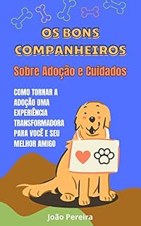 Livro OS BONS COMPANHEIROS - Sobre Adoção e Cuidados : COMO TORNAR A ADOÇÃO UMA EXPERIÊNCIA TRANSFORMADORA PARA VOCÊ E SEU MELHOR AMIGO