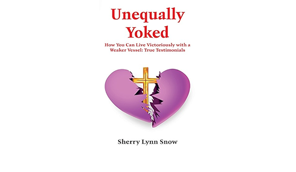 Unequally Yoked How You Can Live Victoriously With A Weaker Vessel True Testimonials Snow Sherry 9781420849332 Amazon Com Books