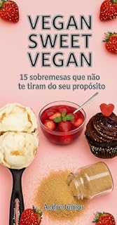 Livro VEGAN SWEET VEGAN: 15 SOBREMESAS QUE NÃO TE TIRAM DO SEU PROPÓSITO (COMBO VEGANO DEFNITIVO)