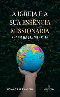 Livro A IGREJA E A SUA ESSÊNCIA MISSIONÁRIA: Uma igreja comprometida com missões