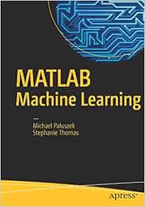 MATLAB Machine Learning: Michael Paluszek, Stephanie Thomas
