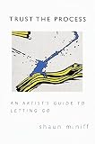 Trust the Process: An Artist's Guide to Letting Go by Shaun McNiff