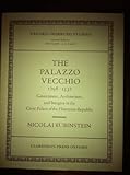 The Palazzo Vecchio, 1298-1532 : Government, Architecture, and Imagery in the Civic Palace of the Florentine Republic, Rubinstein, Nicolai, 0199206023