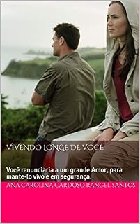 Livro Vivendo longe de você: Você renunciaria a um grande Amor, para mante-lo vivo e em segurança.