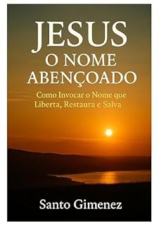 Livro Jesus, o nome abençoado: Como invocar o nome que liberta, restaura e salva