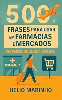 Livro Aprenda 500 Frases para Usar em Farmácias e Mercados em Países de Língua Inglesa: Guia prático para brasileiros resolverem compras e necessidades básicas ... – Frases Essenciais em Inglês)